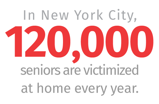 In New York City, 120,000 seniors are victimized at home every year.